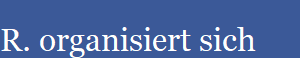 R. organisiert sich